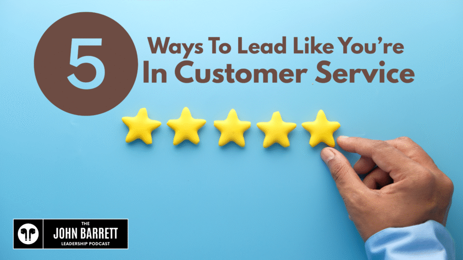 JBLP Episode 55: 5 Ways To Lead Like You’re In Customer Service