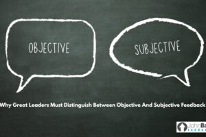 Why Great Leaders Must Distinguish Between Objective And Subjective Feedback
