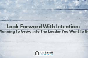 Look Forward With Intention: Planning To Grow Into The Leader You Want To Be