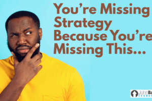 You’re Missing Strategy Because You’re Missing This…