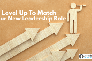 Level Up To Match Your New Leadership Role