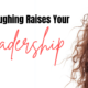 Why Laughing Raises Your Leadership
