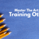 Master The Art Of Training Others