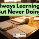Always Learning, But Never Doing