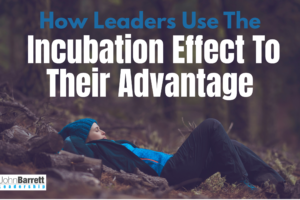 How Leaders Use The Incubation Effect To Their Advantage