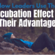 How Leaders Use The Incubation Effect To Their Advantage
