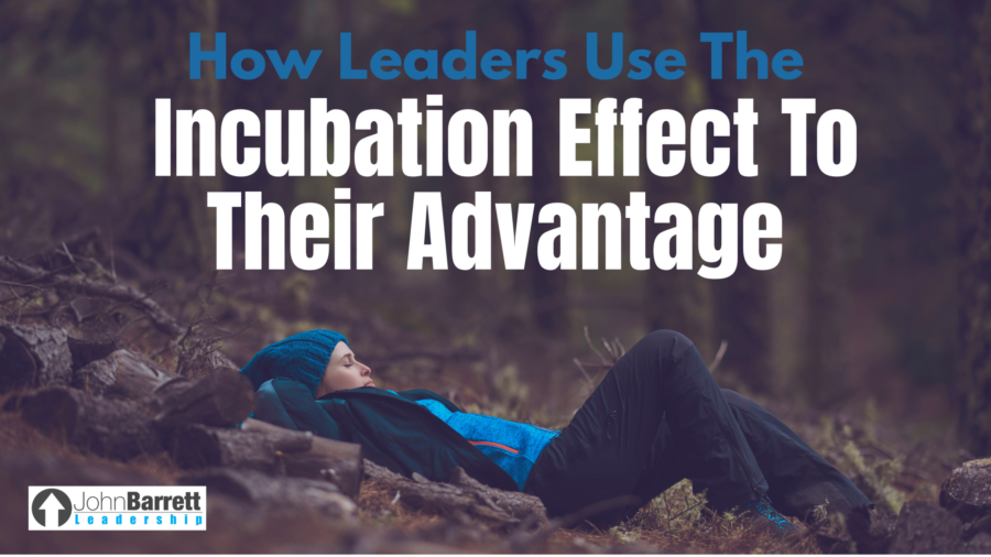 How Leaders Use The Incubation Effect To Their Advantage