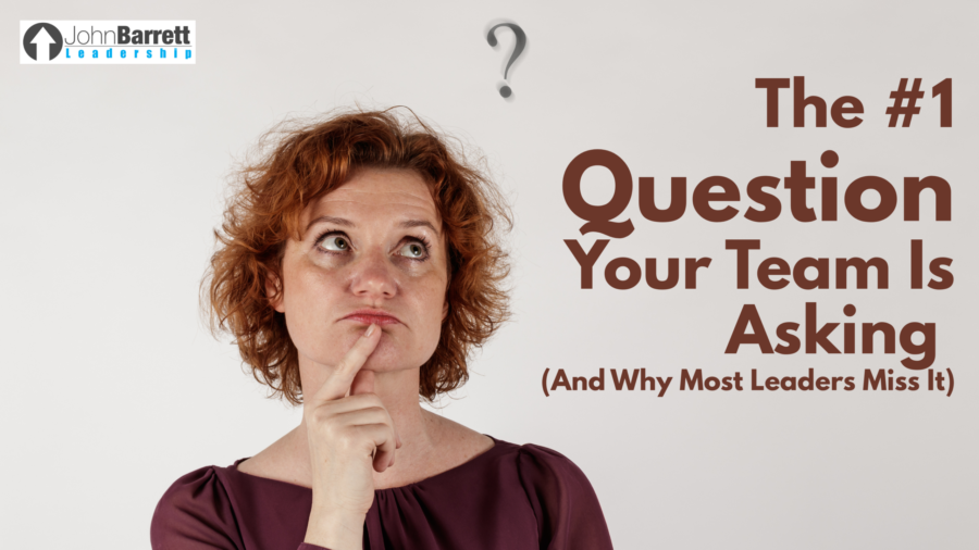 The #1 Question Your Team Is Asking (And Why Most Leaders Miss It)