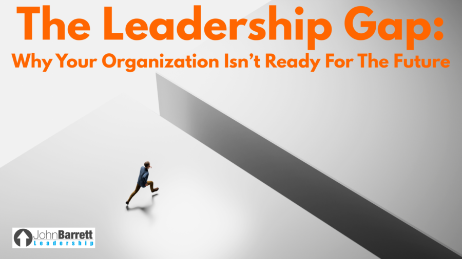 The Leadership Gap: Why Your Organization Isn’t Ready For The Future