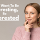 If You Want To Be Interesting, Be Interested