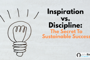 Inspiration vs. Discipline: The Secret To Sustainable Success