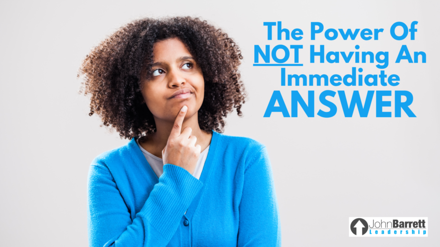 The Power Of Not Having An Immediate Answer