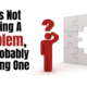 If It’s Not Solving A Problem, It’s Probably Creating One