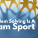 Problem Solving Is A Team Sport