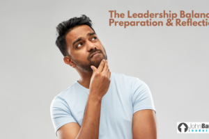 The Leadership Balance: Preparation & Reflection